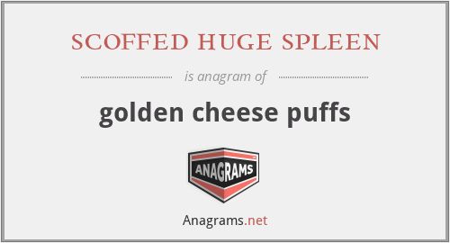 scoffed huge spleen - golden cheese puffs